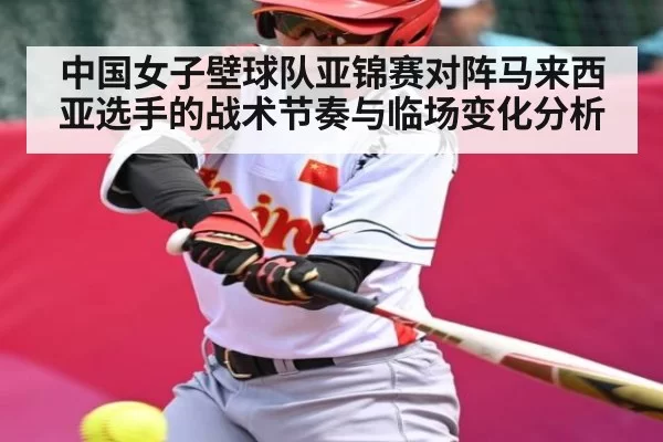 中国女子壁球队亚锦赛对阵马来西亚选手的战术节奏与临场变化分析